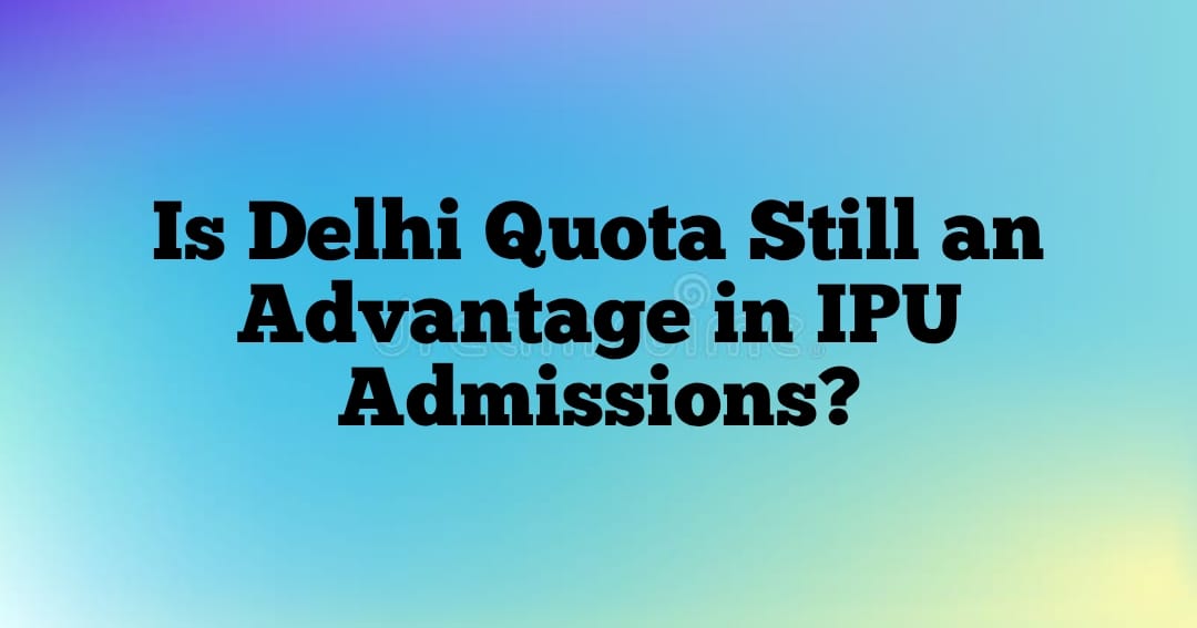 Is Delhi Quota Still an Advantage in IPU Admissions?